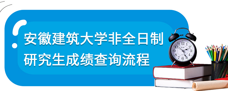 安徽建筑大学非全日制研究生成绩查询流程