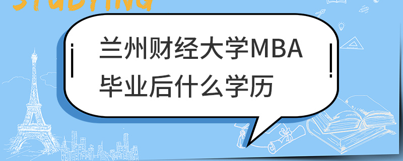 兰州财经大学MBA毕业后什么学历