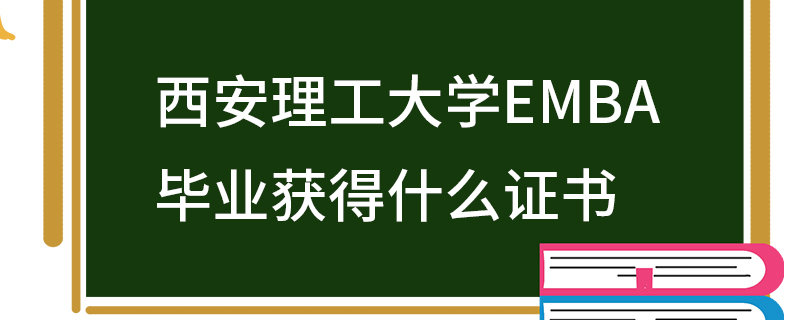 西安理工大学EMBA毕业获得什么证书