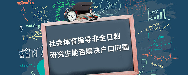 社会体育指导非全日制研究生能否解决户口问题