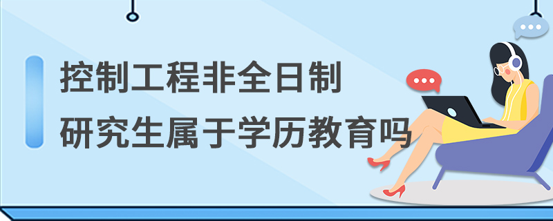 控制工程非全日制研究生属于学历教育吗