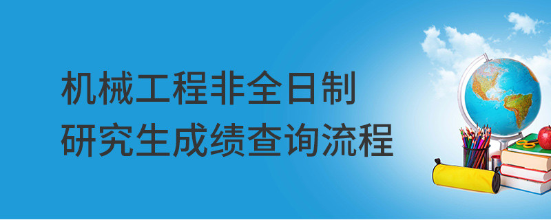 机械工程非全日制研究生成绩查询流程