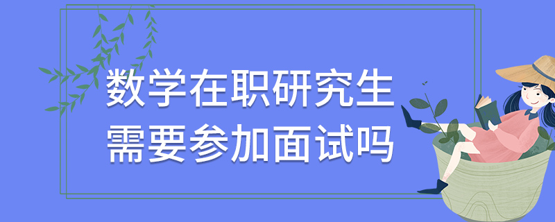 数学在职研究生需要参加面试吗