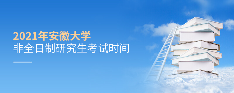 2021年安徽大学非全日制研究生考试时间