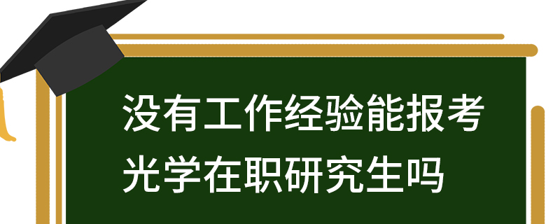 没有工作经验能报考光学在职研究生吗