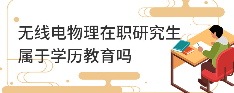 无线电物理在职研究生属于学历教育吗
