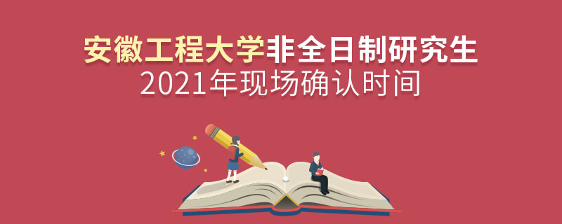 2021年安徽工程大学非全日制研究生现场确认时间