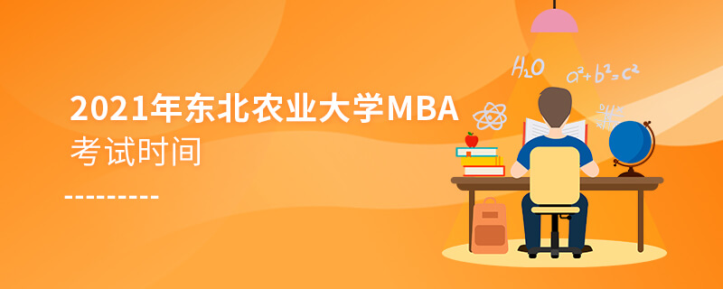 2021年东北农业大学MBA考试时间