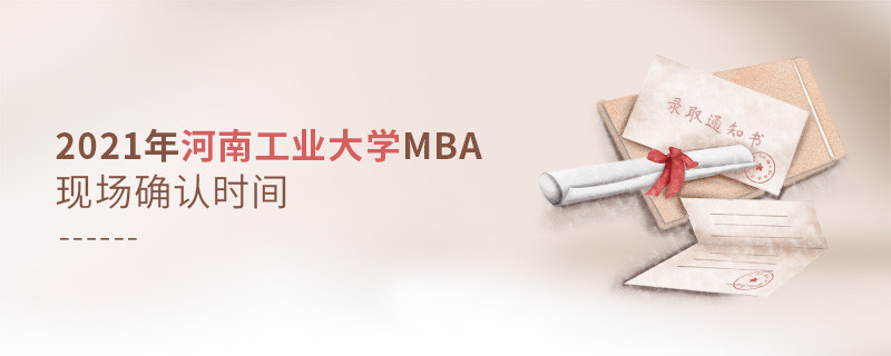 2021年报考MBA选择河南工业大学什么时候现场确认?
