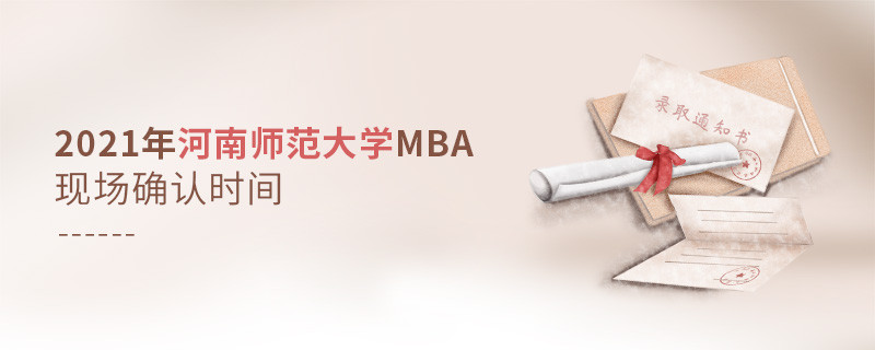2021年报考MBA选择河南师范大学什么时候现场确认?