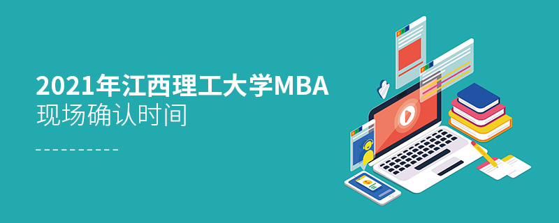 2021年江西理工大学MBA现场确认时间