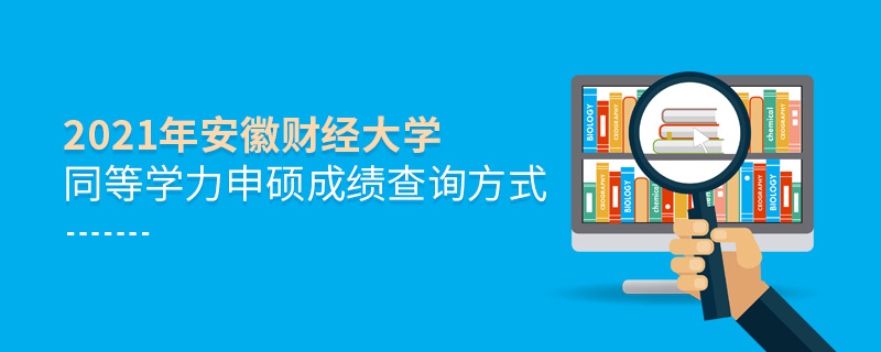 2021年安徽财经大学同等学力申硕成绩查询方式