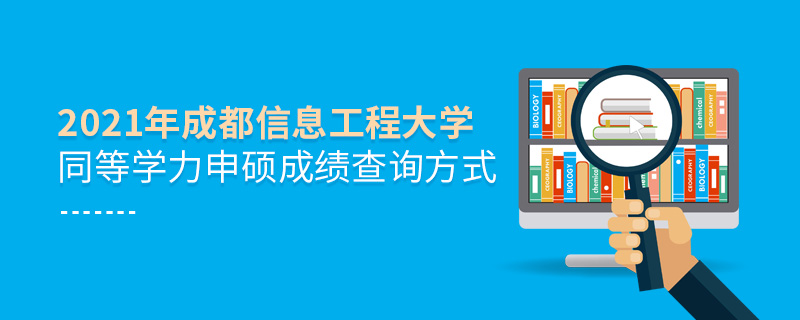 2021年成都信息工程大学同等学力申硕成绩查询方式