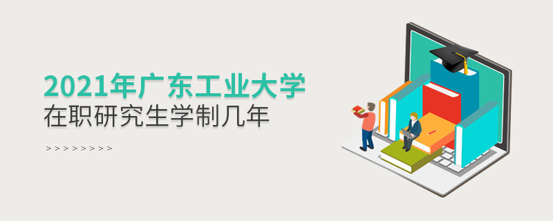 2021在职考研选择广东工业大学需要学习几年？