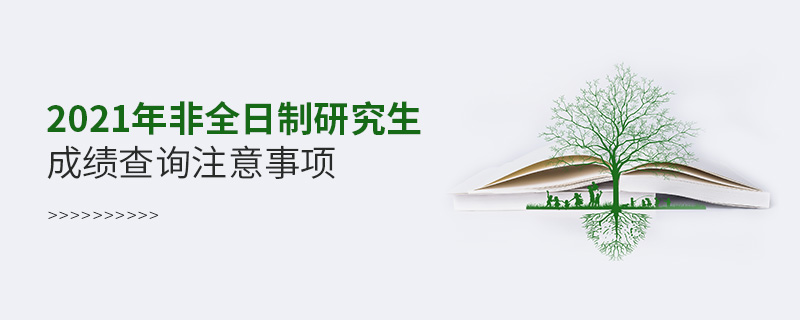 2021年非全日制研究生成绩查询注意事项