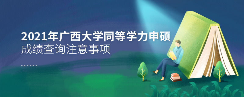 2021年广西大学同等学力申硕成绩查询注意事项