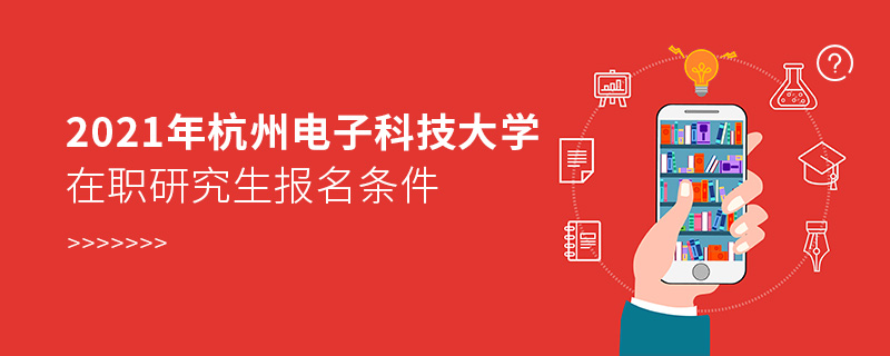 2021年杭州电子科技大学在职研究生报名条件