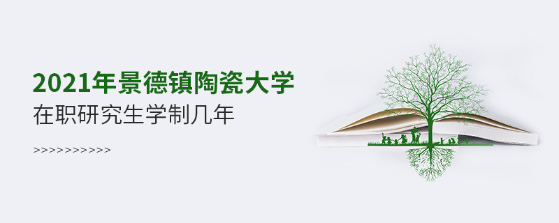 2021在职考研选择景德镇陶瓷大学需要学习几年？