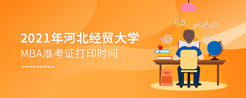 不得不知！2021年河北经贸大学MBA准考证打印时间