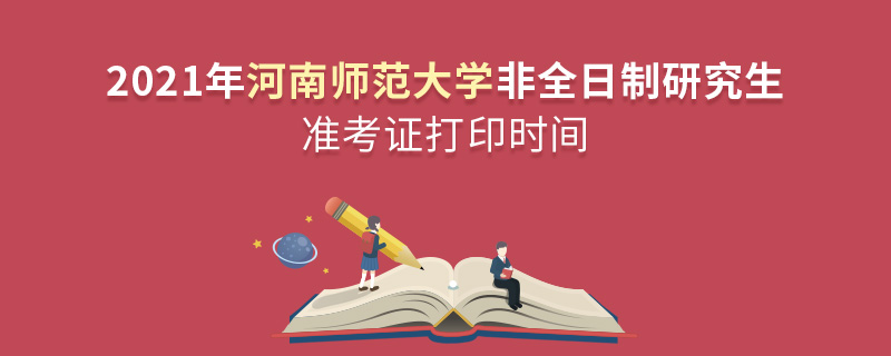 2021年河南师范大学非全日制研究生准考证打印时间