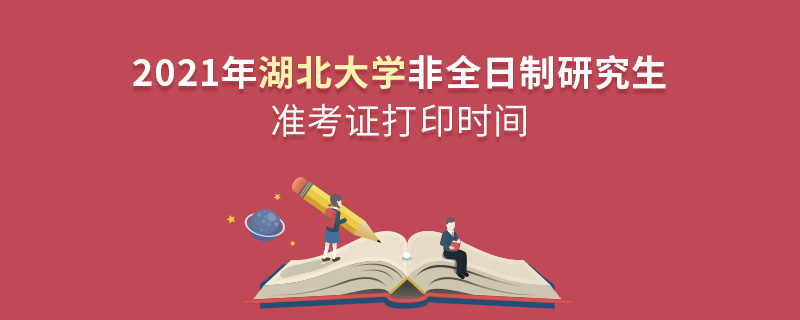 2021年湖北大学非全日制研究生准考证打印时间