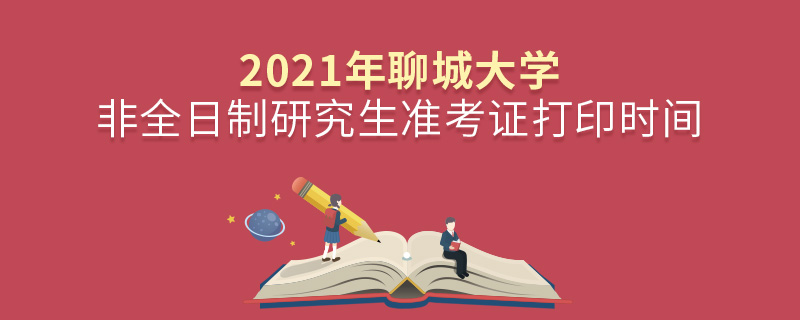 2021年聊城大学非全日制研究生准考证打印时间