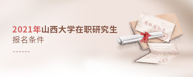 2021年山西大学在职研究生报名条件