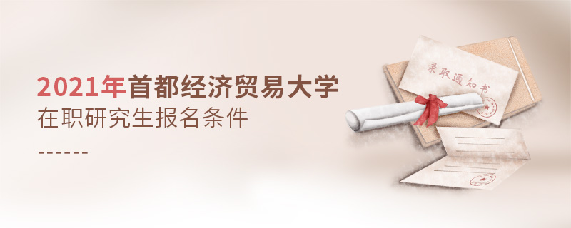 2021年首都经济贸易大学在职研究生报名条件