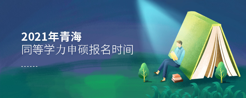 2021年青海同等学力申硕报名时间