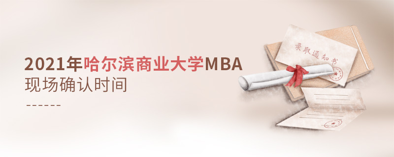 2021年哈尔滨商业大学MBA现场确认时间