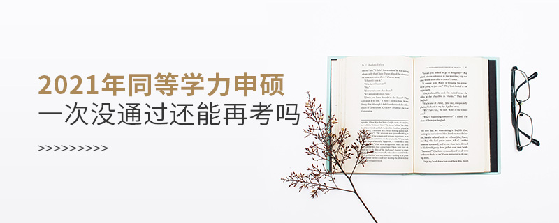 2021年同等学力申硕一次没通过还能再考吗