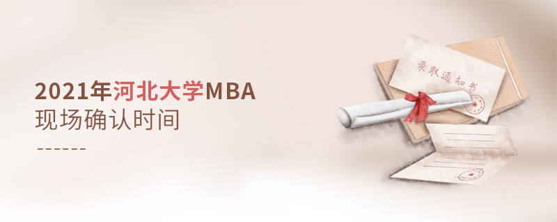 2021年河北大学MBA现场确认时间