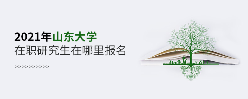 2021年山东大学在职研究生在哪里报名