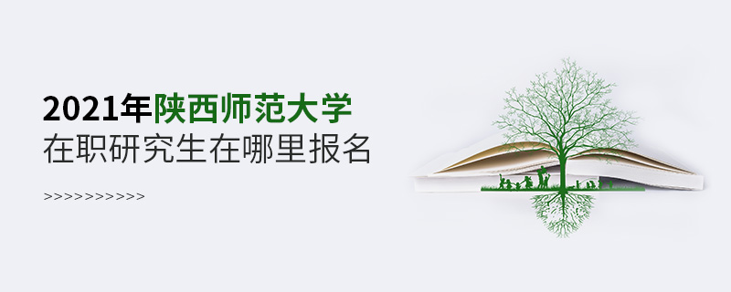 2021年陕西师范大学在职研究生在哪里报名