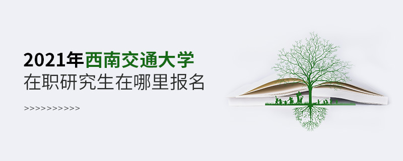 2021年西南交通大学在职研究生在哪里报名