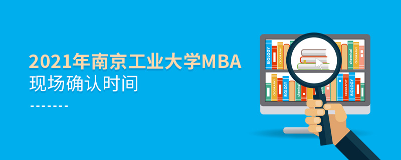 2021年南京工业大学MBA现场确认时间