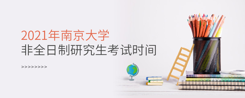 2021年南京大学非全日制研究生考试时间