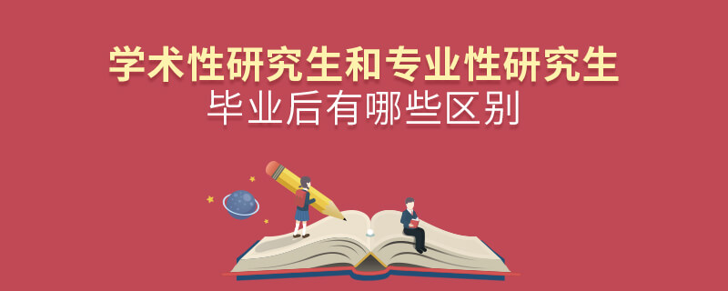 学术性研究生和专业性研究生毕业后有哪些区别