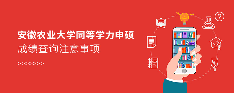 安徽农业大学同等学力申硕成绩查询注意事项