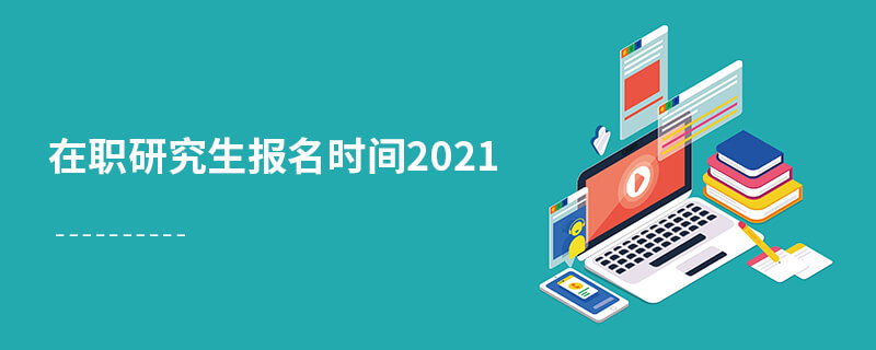 在职研究生报名时间2021