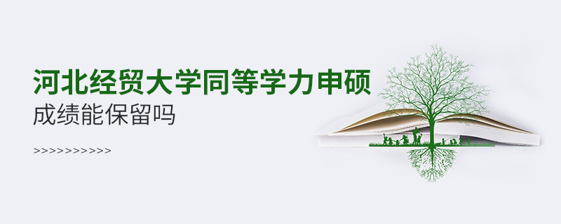 河北经贸大学同等学力申硕成绩能保留吗？