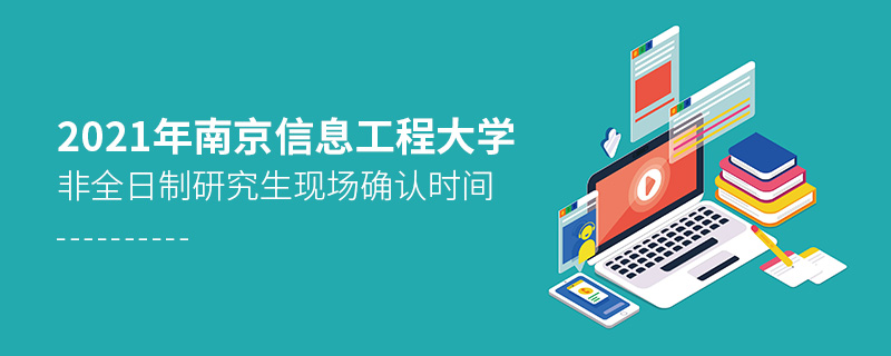 2021年南京信息工程大学非全日制研究生现场确认时间