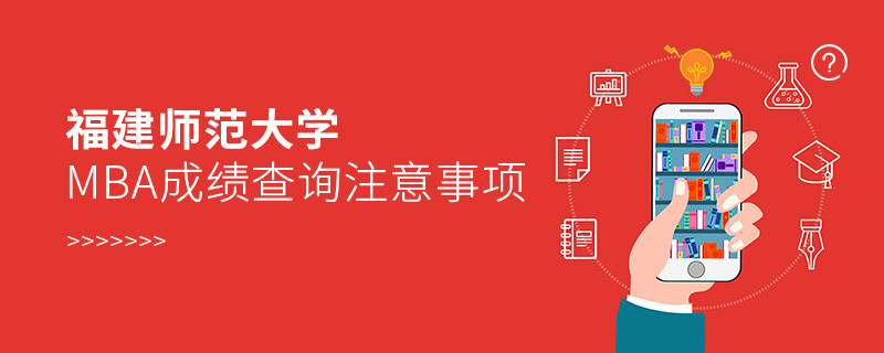 福建师范大学MBA成绩查询应注意这些事项