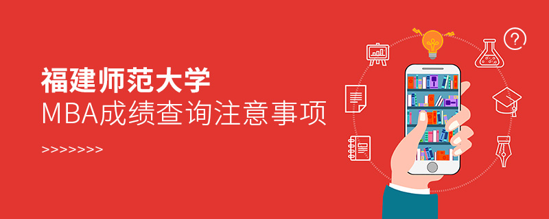 福建师范大学MBA成绩查询注意事项