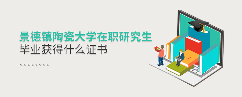 报考景德镇陶瓷大学在职研究生毕业获得什么证书？