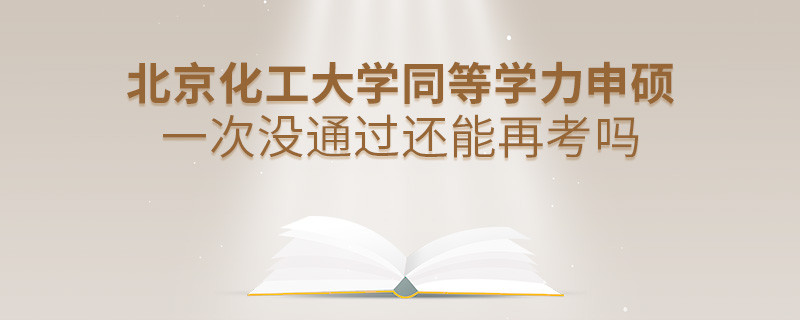 北京化工大学同等学力申硕一次没通过还能否继续报考？