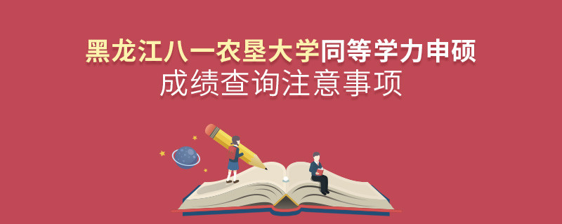 黑龙江八一农垦大学同等学力申硕成绩查询注意事项！