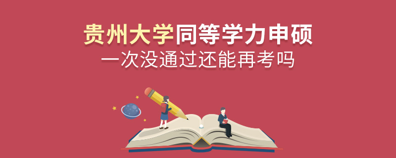 贵州大学同等学力申硕一次没通过还能再考吗