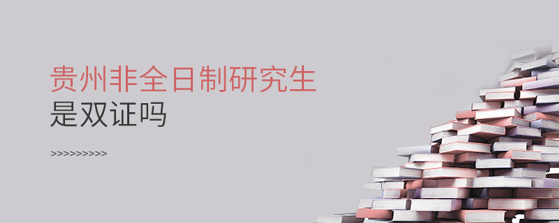 贵州非全日制研究生是双证吗