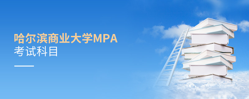 哈尔滨商业大学MPA考试内容解析！